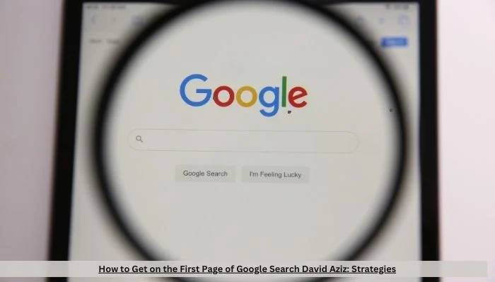 How to Get on the First Page of Google Search David Aziz: Strategies